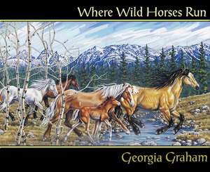 Where Wild Horses Run de Georgia Graham