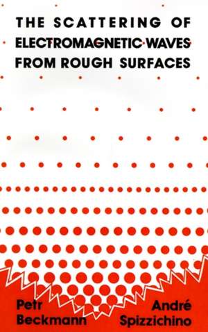 The Scattering of Electromagnetic Waves from Rough Surfaces de Petr Beckmann