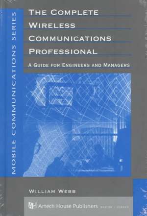 The Complete Wireless Communications Professional: A Guide for Engineers & Managers de William Webb