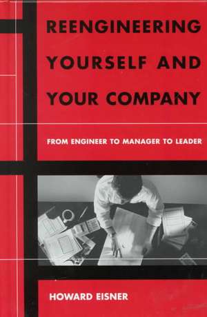 Reengineering Yourself and Your Company: From Engineer to Manager to Leader de Howard Eisner