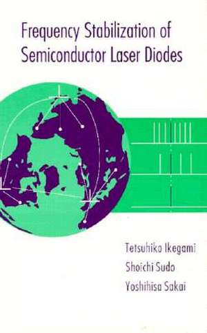 Frequency Stabilization of Semiconductor Laser Diodes de Tetsuhiko Ikegami