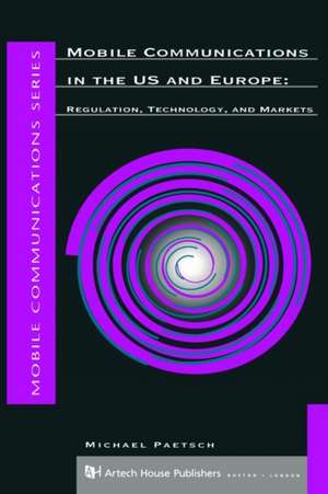 Mobile Communications in the U.S. and Europe: Regulation, Technology, and Markets de Michael Paetsch