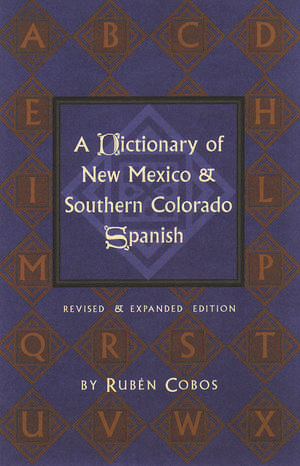 A Dictionary of New Mexico and Southern Colorado Spanish: Revised and Expanded Edition de Rubén Cobos