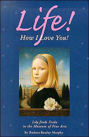 Life! How I Love You! de Barbara Beasley Murphy