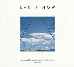 Earth Now: American Photographers and the Environment de Katherine Ware