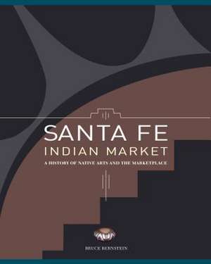 Santa Fe Indian Market: A History of Native Arts and the Marketplace de Bruce Bernstein