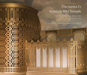 The Santa Fe Scottish Rite Temple: Freemasonry, Architecture, and Theatre de Wendy Waszut-Barrett