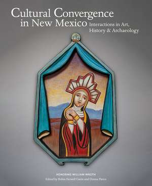 Cultural Convergence in New Mexico: Interactions in Art, History & Archaeology--Honoring William Wroth de Robin Farwell Gavin