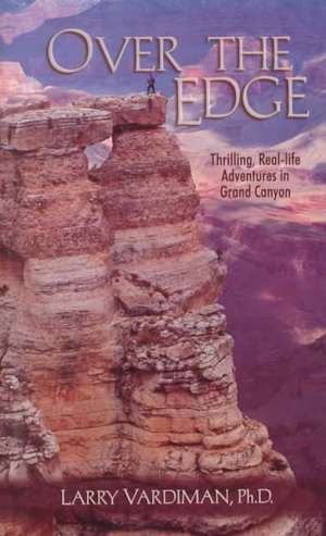 Over the Edge: Thrilling Real-Life Adventures in the Grand Canyon de Larry Vardiman