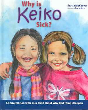 Why Is Keiko Sick?: A Conversation with Your Child about Why Bad Things Happen de Stacia McKeever