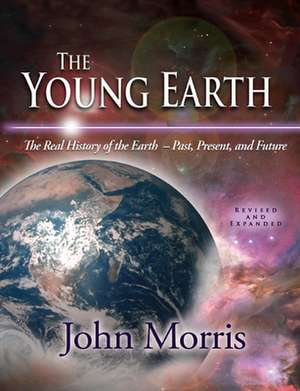 The Young Earth: The Real History of Earth, Past, Present, and Future de John D. Morris