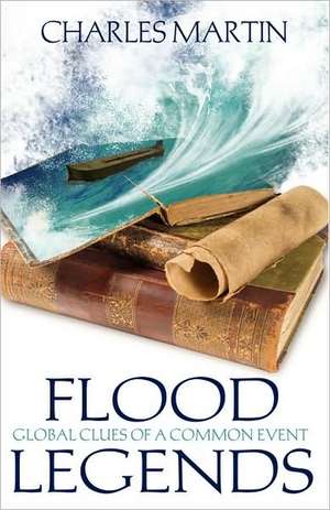 Flood Legends: Global Clues of a Common Event de Charles. Martin