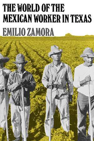 The World of the Mexican Worker in Texas de Emilio Zamora