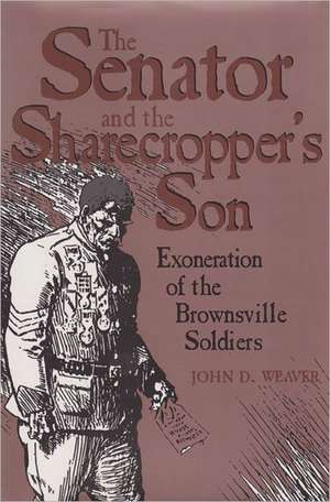 The Senator and the Sharecropper's Son: Exoneration of the Brownsville Soldiers de John D. Weaver