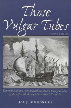 Those Vulgar Tubes: External Sanitary Accommodations Aboard European Ships of the 15th Through 17th Centuries de Joe J. Simmons