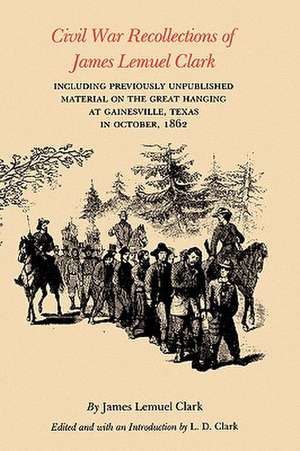 Civil War Recollections of James Lemuel Clark: Including Previously Unpublished Material on the Great Hanging at Gainesville, Texas in October, 1862 de James Lemuel Clark