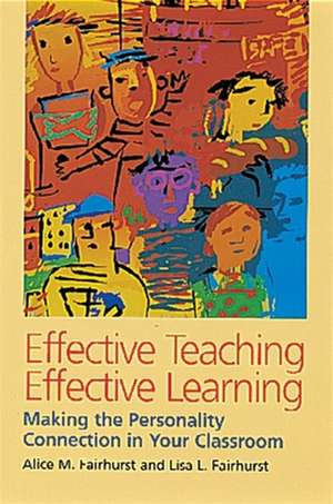 Effective Teaching, Effective Learning: Making the Personality Connection in Your Classroom de Alice M. Fairhurst