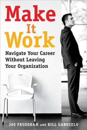 Make It Work: Navigate Your Career Without Leaving Your Organization de Joe Frodsham