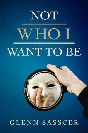 Not Who I Want to Be de Glenn Sasscer