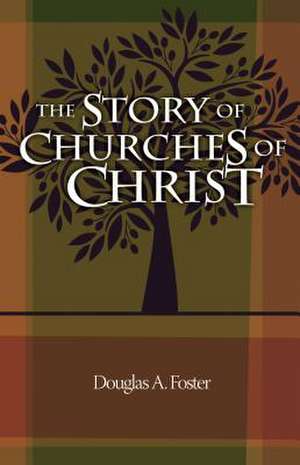 The Story of Churches of Christ de Douglas A. Foster