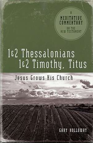 1 & 2 Thessalonians, 1 & 2 Timothy and Titus: A Meditative Commentary on the New Testament de Gary Holloway