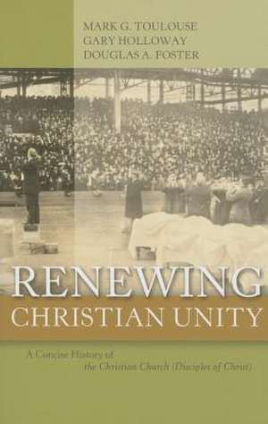 Renewing Christian Unity: A Concise History of the Christian Church (Disciples of Christ de Mark G. Toulouse