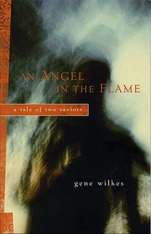 An Angel in the Flame: A Tale of Two Saviors de C. Gene Wilkes