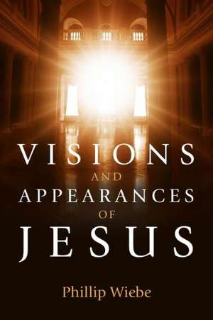 Visions and Appearances of Jesus de Phillip H. Wiebe