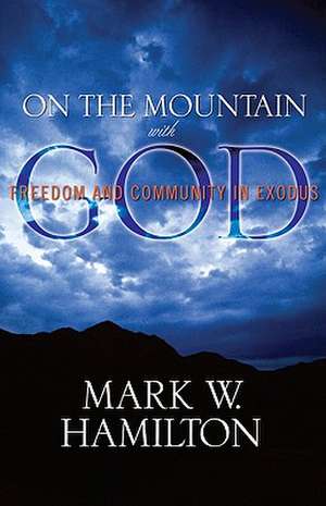 On the Mountain with God: Freedom and Community in Exodus de Mark W. Hamilton