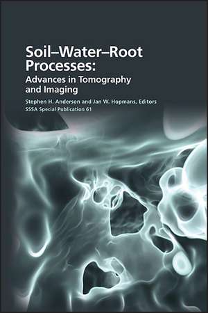 Soil– Water– Root Processes – Advances in Tomography and Imaging de SH Anderson