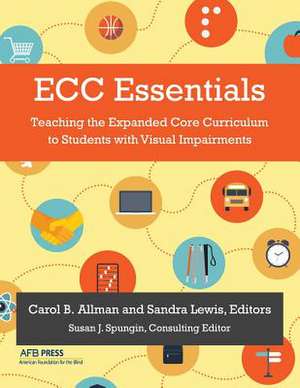 Ecc Essentials: Teaching the Expanded Core Curriculum to Students with Visual Impairments de Carol B. Allman