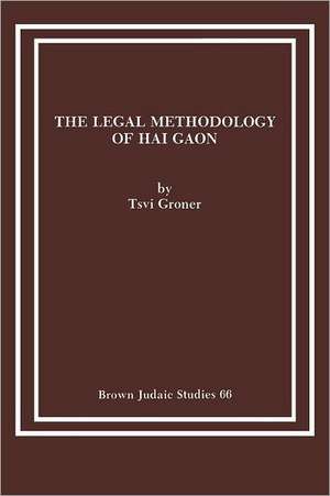 The Legal Methodology of Hai Gaon de Tsvi Groner