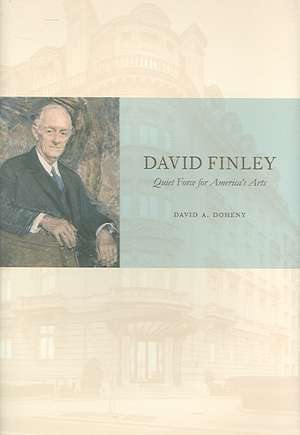 David Finley: Quiet Force for America's Arts de David A. Doheny