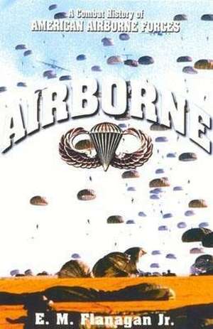 Airborne: A Combat History of American Airborne Forces de E.M. Flanagan, Jr.