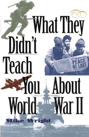 What They Didn't Teach You about World War II de Mike Wright