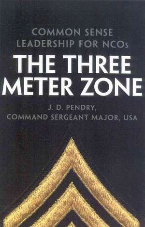 The Three Meter Zone: Common Sense Leadership for Ncos de James D. Pendry