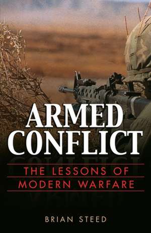 Armed Conflict: The Lessons of Modern Warfare de Brian Steed