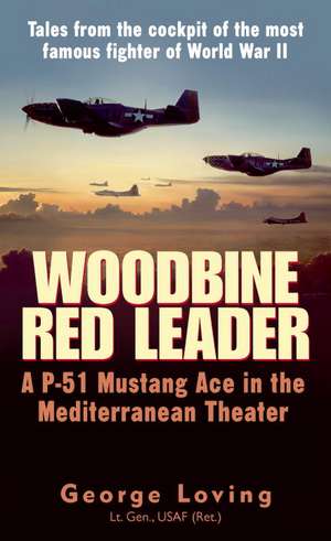 Woodbine Red Leader: A P-51 Mustang Ace in the Mediterranean Theater de George G. Loving