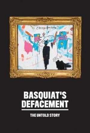 Basquiat's Defacement: The Untold Story de Chaedria Labouvier