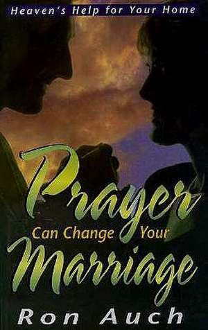 Prayer Can Change Your Marriage de Ron Auch