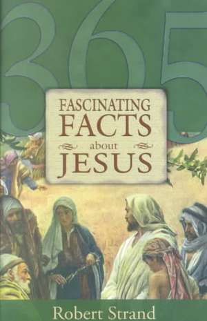 365 Fascinating Facts...about Jesus: 365 Fascinating Facts Series de Robert Strand