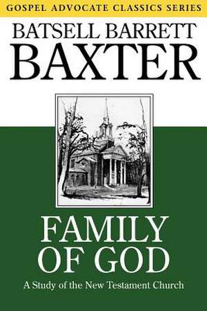 Family of God: A Study of the New Testament Church de Batsell Barrett Baxter