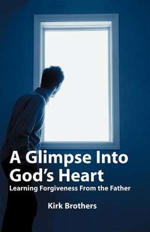 A Glimpse Into God's Heart de Kirk Brothers