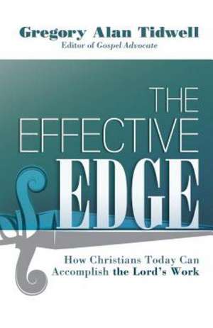 The Effective Edge: How Christians Today Can Accomplish the Lord's Work de Gregory Alan Tidwell