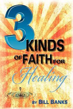 Three Kinds of Faith for Healing de B. Banks