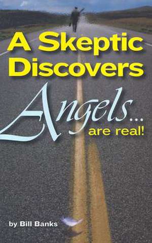 A Skeptic Discovers Angels... Are Real! de Bill Banks