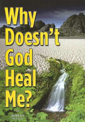 Why Doesn't God Heal Me? de Robert Scott