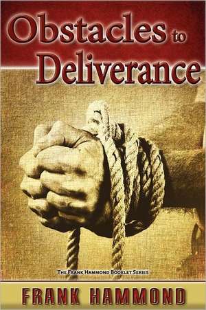 Obstacles to Deliverance - Why Deliverance Sometimes Fails de Frank Hammond