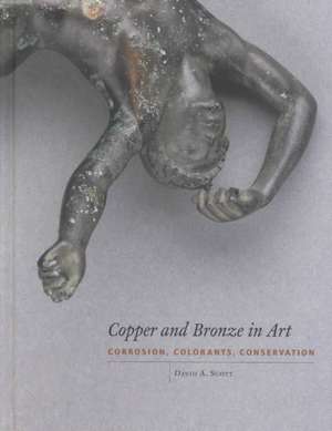 Copper and Bronze in Art: Corrosion, Colorants, Conservation de David Scott