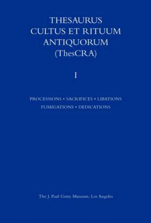 Thesaurus Cultus et Rituum Antiquorum Volume I: Processions, Sacrifices, Libation, Fumigations, Dedications de Jean Balty